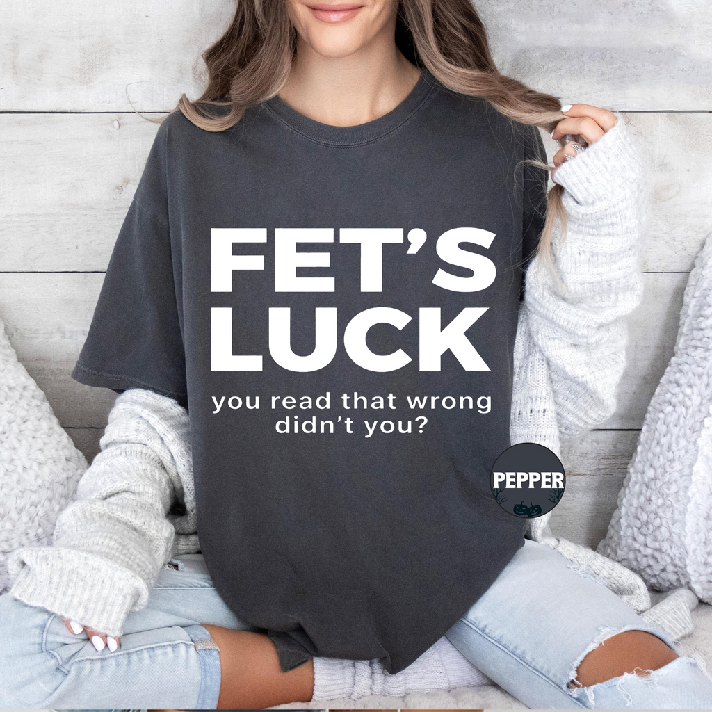 Fet's Luck You Read That Wrong Didn't You?Fet’s Luck Funny Optical Illusion Unisex T-shirt/Crewneck/Hoodie