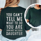 YOU CAN'T TELL ME WHAT TO DO YOU ARE NOT MY DAUGHTER Unisex T-shirt/Crewneck/Hoodie