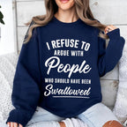 I Refuse To Argue With People Who Should Have Been Swallowed Unisex T-shirt/Crewneck/Hoodie