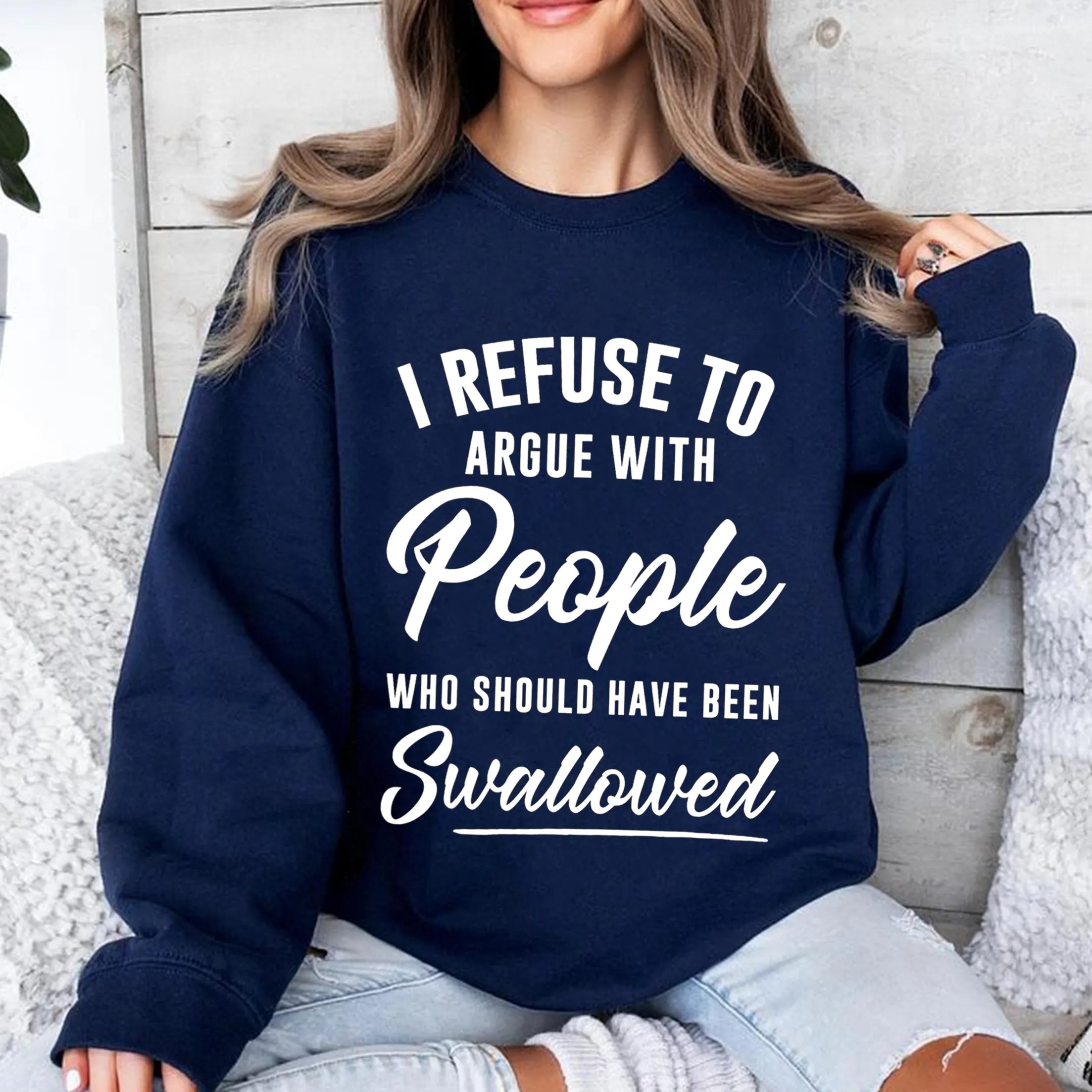 I Refuse To Argue With People Who Should Have Been Swallowed Unisex T-shirt/Crewneck/Hoodie