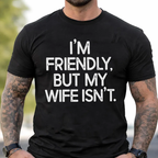 I'm Friendly But My Wife Isn't  Unisex Shirts/Crewneck/Hoodie