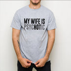 My Wife is Psychotic Unisex T-shirt/Crewneck/Hoodie