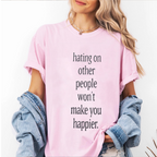 hating on other people won't make you happier. Unisex Shirts/Crewneck/Hoodie