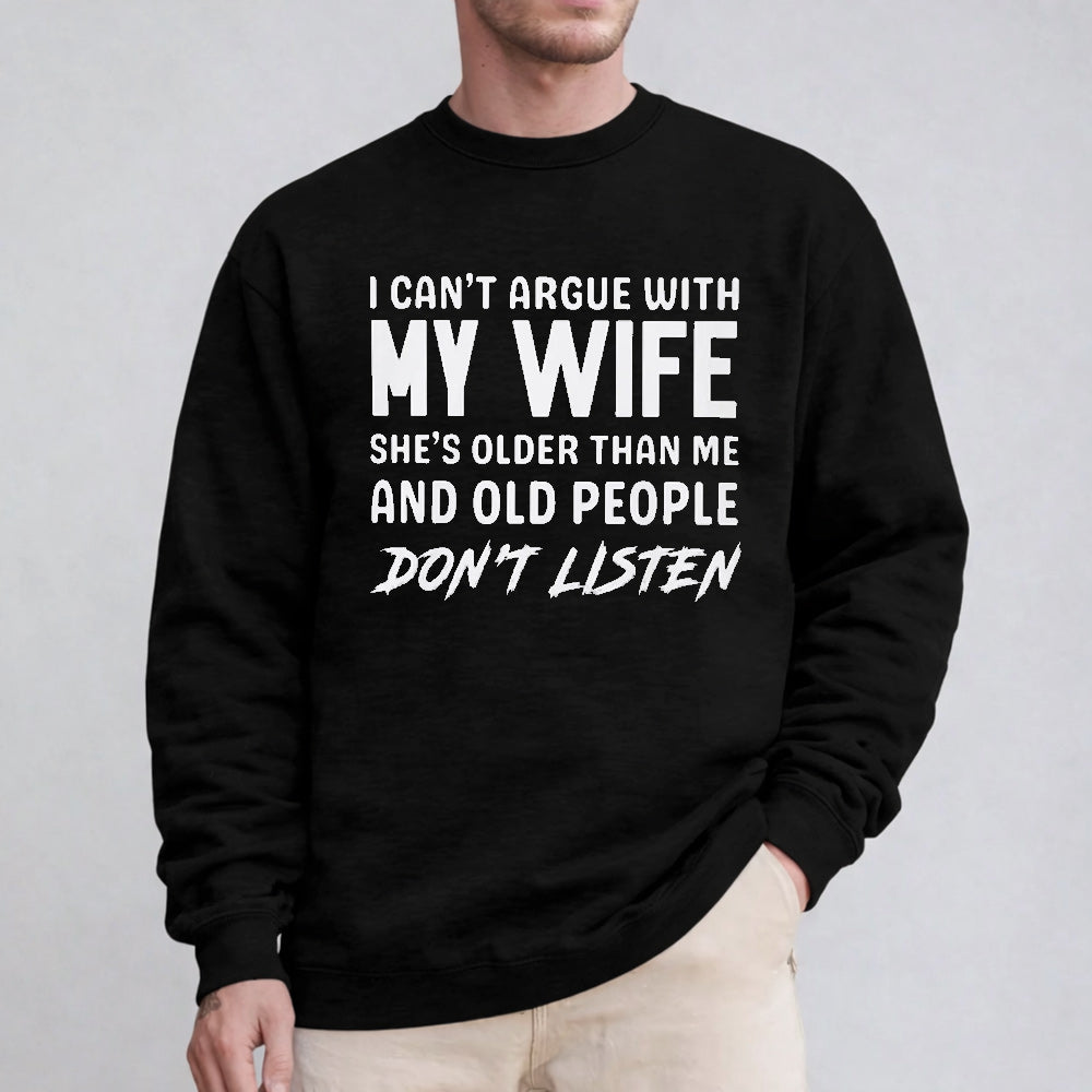 I can't argue with my wife, she's older than me, old people don't listen Unisex T-shirt/Crewneck/Hoodie