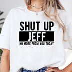 Shut Up Jeff Funny Unisex T-shirt/Crewneck/Hoodie
