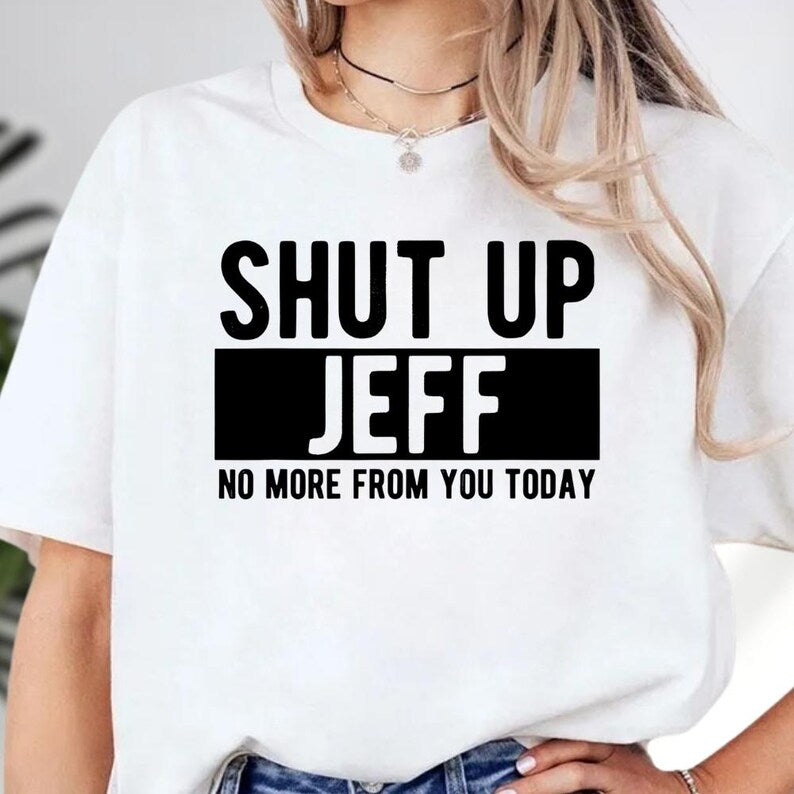 Shut Up Jeff Funny Unisex T-shirt/Crewneck/Hoodie