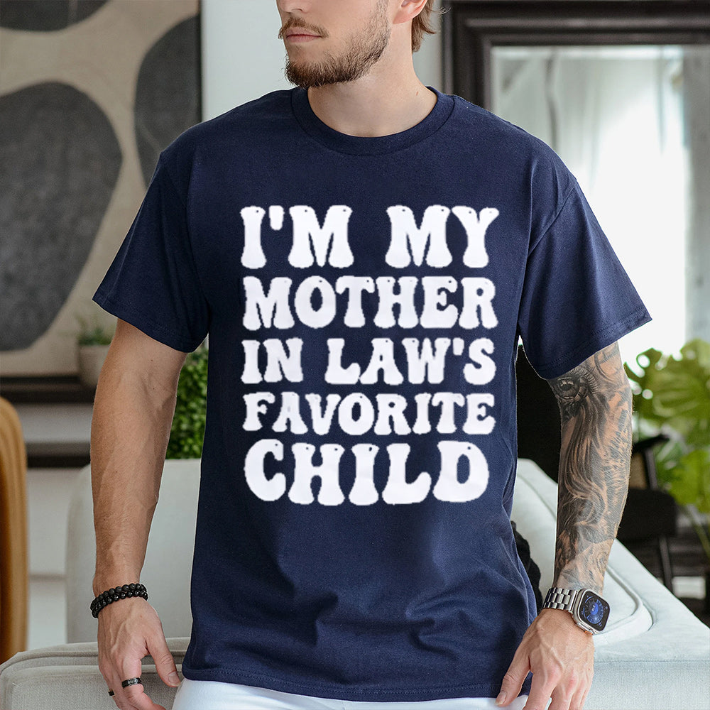 I'M MY MOTHER IN LAW'S FAVORITE CHILD Unisex T-shirt/Crewneck/Hoodie