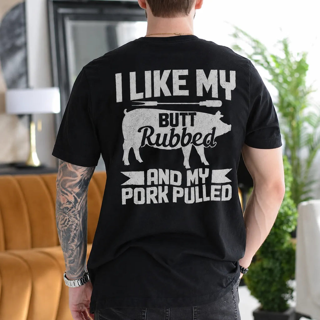 I Like My Butt Rubbed and My Pork Pulled Gift Unisex T-shirt/Crewneck/Hoodie