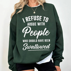 I Refuse To Argue With People Who Should Have Been Swallowed Unisex T-shirt/Crewneck/Hoodie