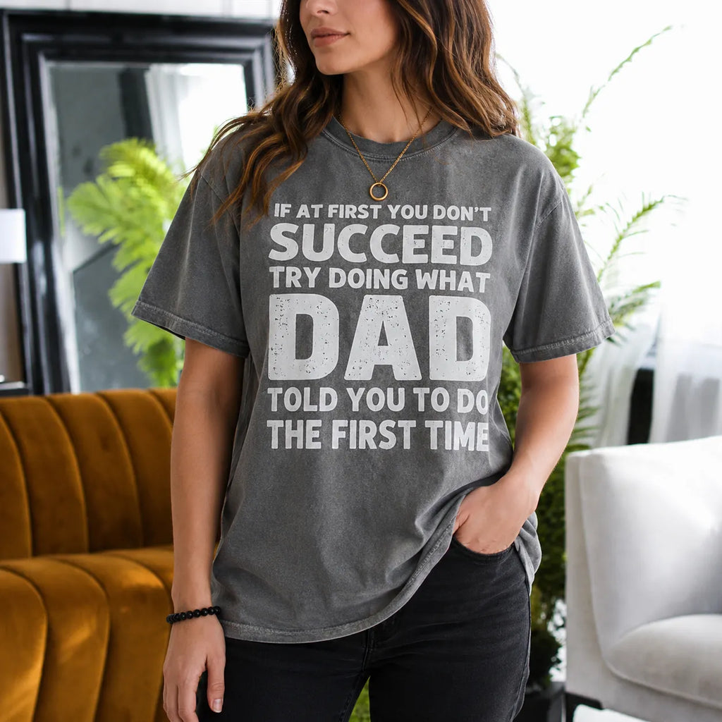 If at First You Don't Succeed Try Doing What Dad Told You to Do the First Time Gift Unisex T-shirt/Crewneck/Hoodie