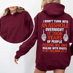 I DIDN’T TURN INTO AN ASSHOLE OVERNIGHT IT TOOK YEARS OF PEOPLE PISSING ME OFF DEALING WITH IDIOTS TO GET THIS GOOD AT IT Unisex T-shirt/Crewneck/Hoodie