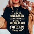 I NEVER DREAMED I’D END UP BEING A MOTHER-IN-LAW of a freakin’ awesome SON-IN-LAW BUT HERE I AM LIVING THE DREAM Unisex T-shirt/Crewneck/Hoodie