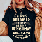 I NEVER DREAMED I’D END UP BEING A MOTHER-IN-LAW of a freakin’ awesome SON-IN-LAW BUT HERE I AM LIVING THE DREAM Unisex T-shirt/Crewneck/Hoodie