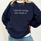 I May Be Wrong but I Doubt It Unisex T-shirt/Crewneck/Hoodie