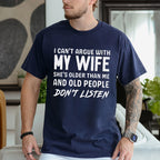 I can't argue with my wife, she's older than me, old people don't listen Unisex T-shirt/Crewneck/Hoodie
