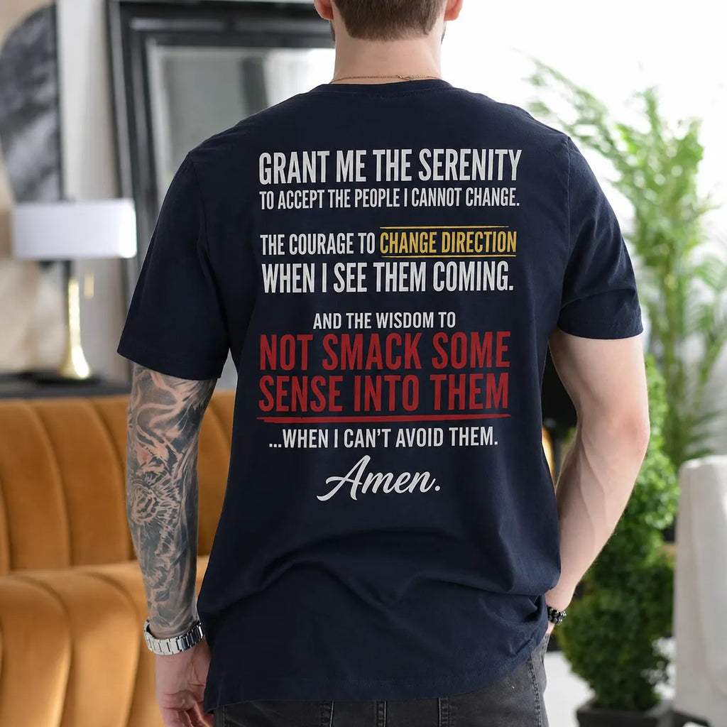 Grant Me the Serenity to Accept the People I Cannot Change the Courage to Change Direction When I See Them Coming and the Wisdom to Not Smack Some Sense Into Them When I Can't Avoid Them Amen Gift Unisex T-shirt/Crewneck/Hoodie