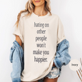 hating on other people won't make you happier. Unisex Shirts/Crewneck/Hoodie
