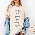 hating on other people won't make you happier. Unisex Shirts/Crewneck/Hoodie