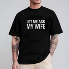Let Me Ask My Wife Front Print Unisex T-shirt/Crewneck/Hoodie