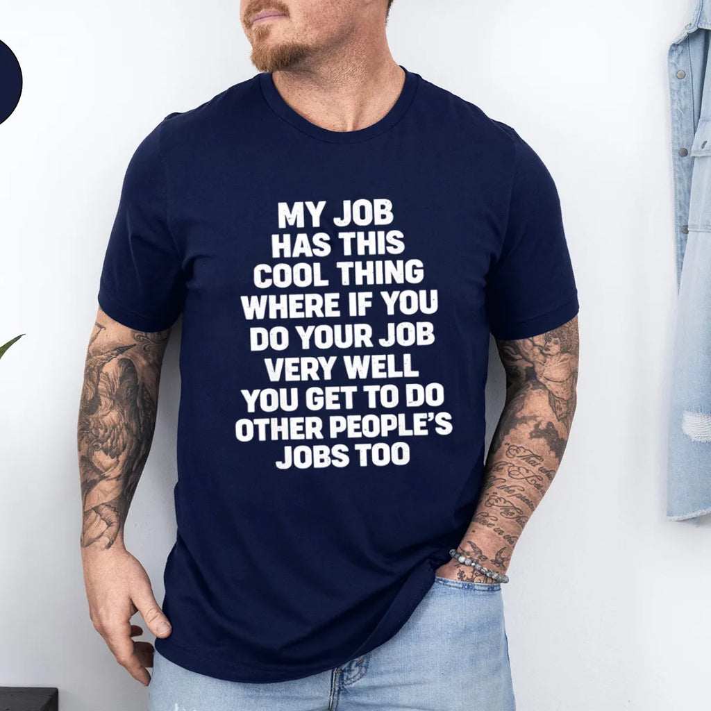 My job has this cool thing where if you do your job very well you get to do other people’s jobs too Unisex T-shirt/Crewneck/Hoodie