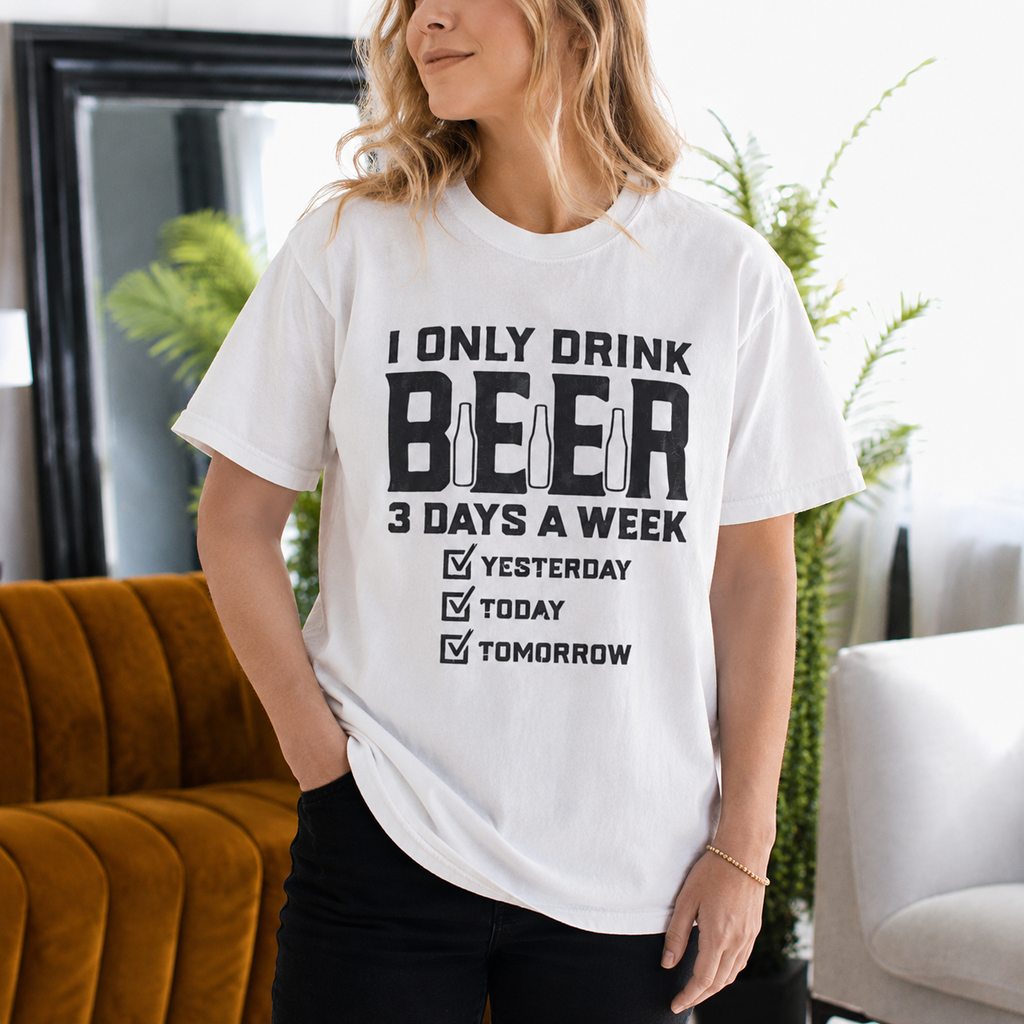 I ONLY DRINK BEER 3 DAYS A WEEK  ☑ YESTERDAY ☑ TODAY ☑ TOMORROW Unisex T-shirt/Crewneck/Hoodie