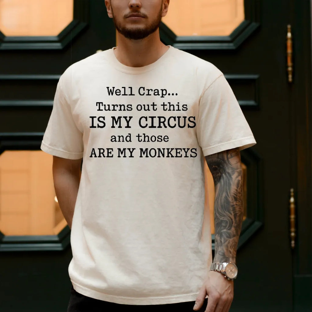 Well Crap... Turns out this IS MY CIRCUS and those ARE MY MONKEYS Unisex T-shirt/Crewneck/Hoodie