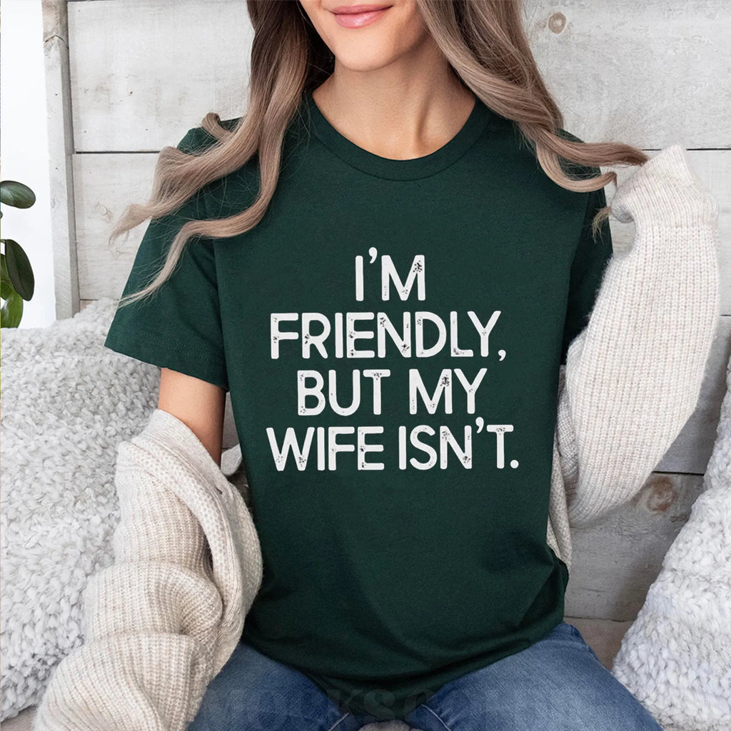 I'm Friendly But My Wife Isn't  Unisex Shirts/Crewneck/Hoodie