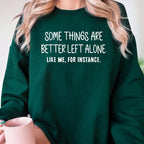 Some Things Are Better Left Alone, Like Me For Instance Unisex T-shirt/Crewneck/Hoodie