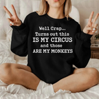 Well Crap... Turns out this IS MY CIRCUS and those ARE MY MONKEYS Unisex T-shirt/Crewneck/Hoodie