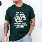 My job has this cool thing where if you do your job very well you get to do other people’s jobs too Unisex T-shirt/Crewneck/Hoodie
