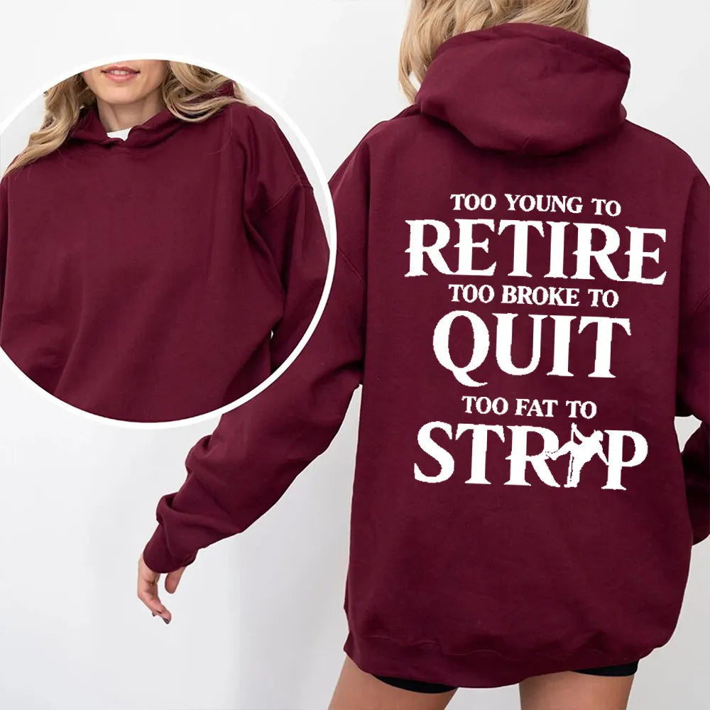 TOO YOUNG TO RETIRE TOO BROKE TO QUIT TOO FAT TO STRIP Unisex T-shirt/Crewneck/Hoodie