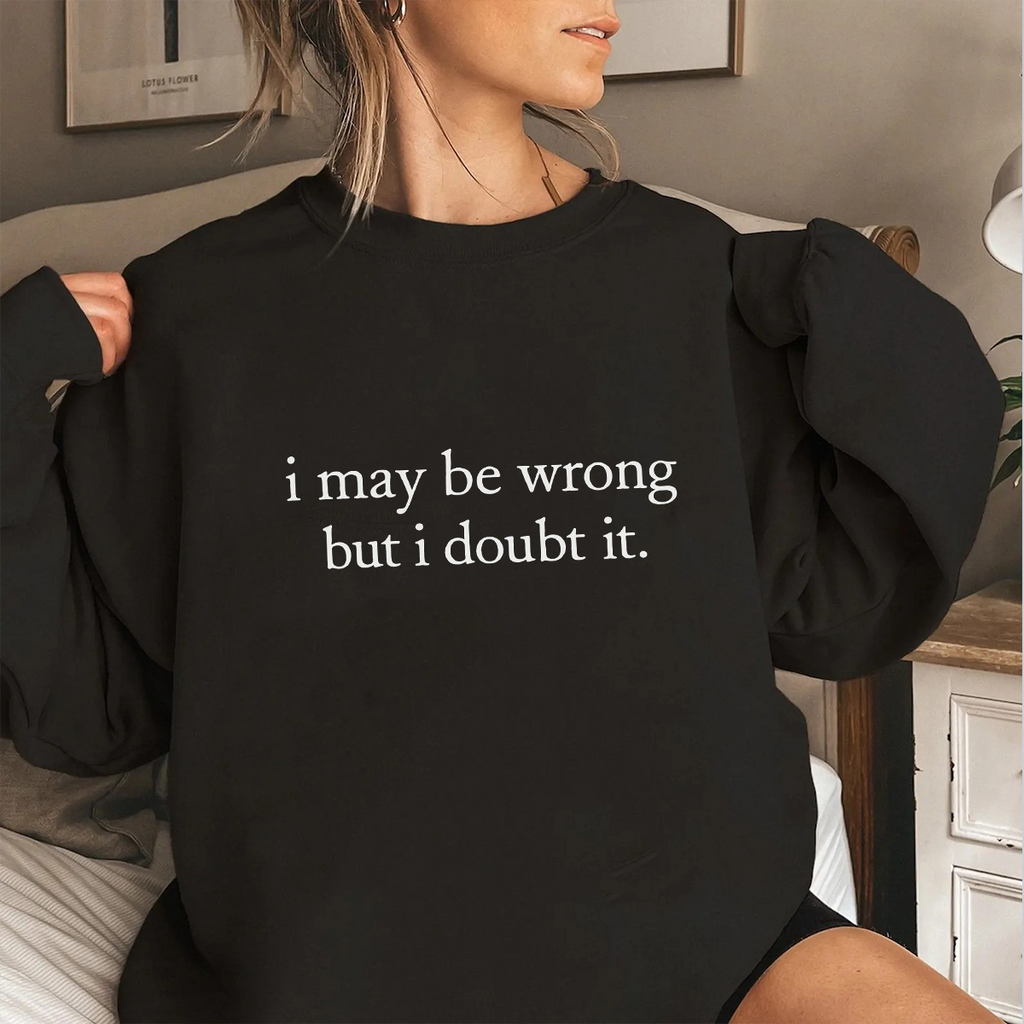 I May Be Wrong but I Doubt It Unisex T-shirt/Crewneck/Hoodie