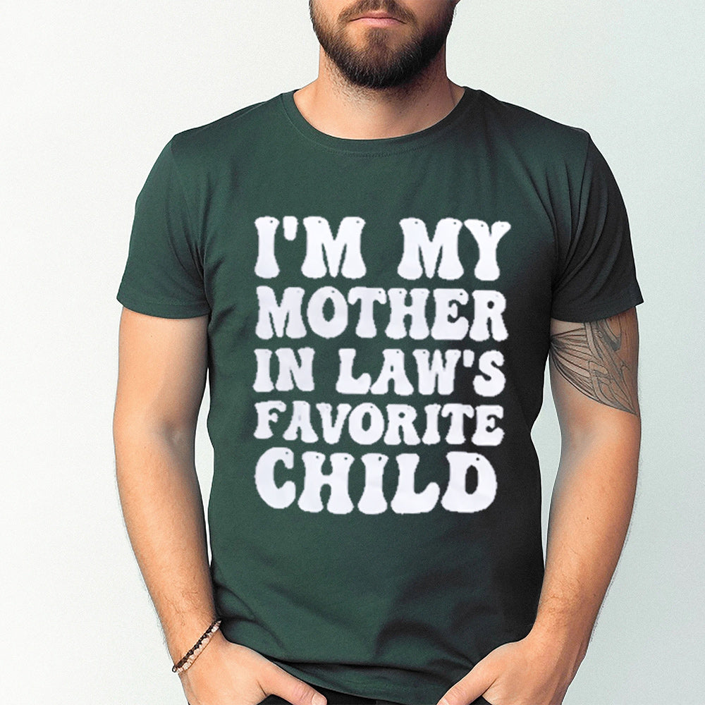 I'M MY MOTHER IN LAW'S FAVORITE CHILD Unisex T-shirt/Crewneck/Hoodie
