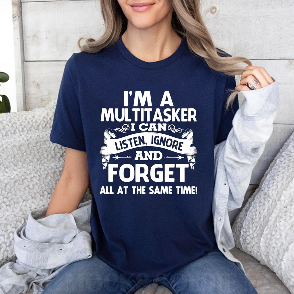 I'm A Multitasker  Listen Ignore Forget Humor  Unisex Shirts/Crewneck/Hoodie