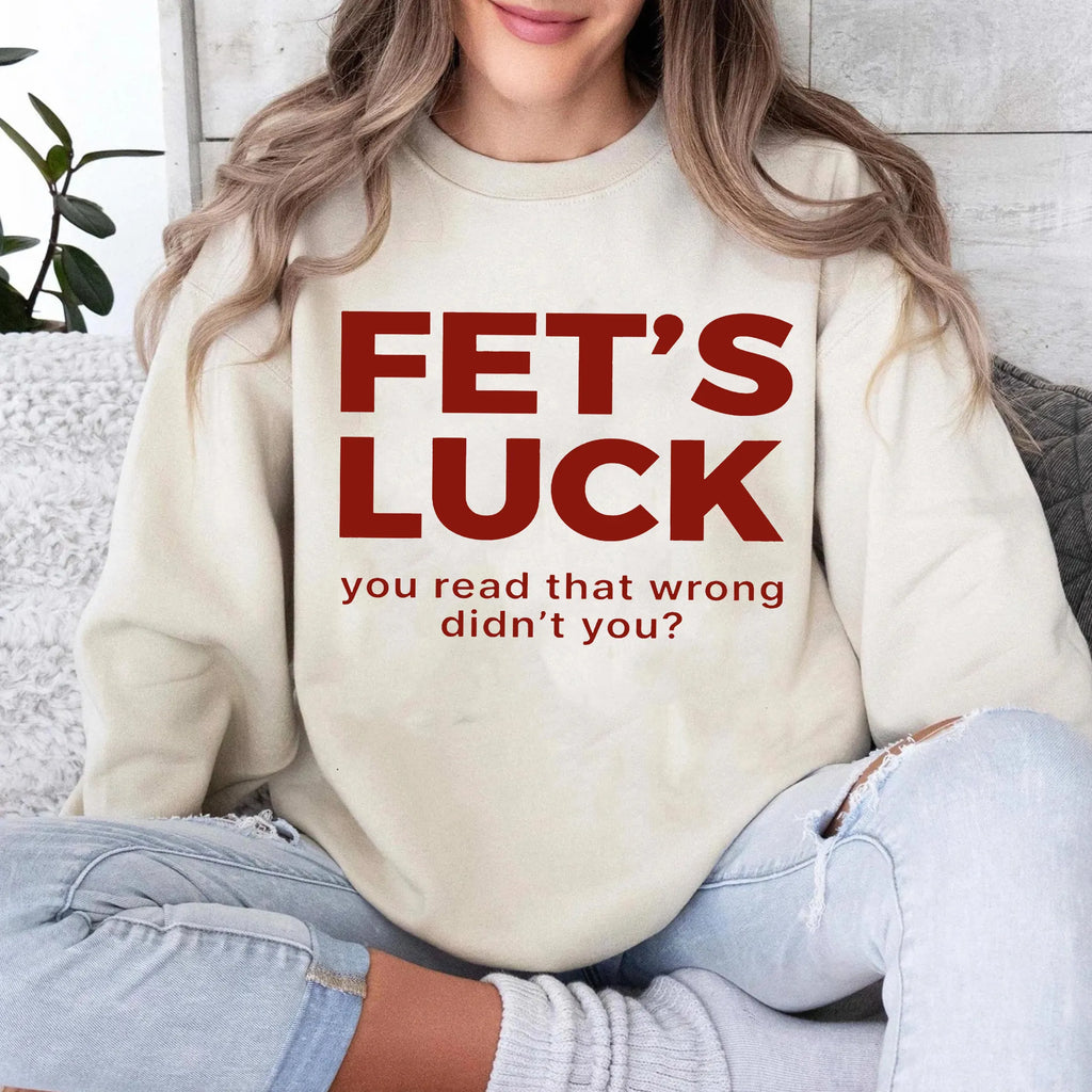 Fet's Luck You Read That Wrong Didn't You?Fet’s Luck Funny Optical Illusion Unisex T-shirt/Crewneck/Hoodie