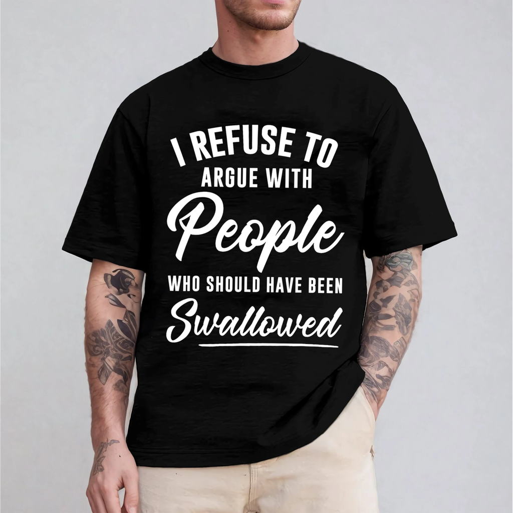 I Refuse To Argue With People Who Should Have Been Swallowed Unisex T-shirt/Crewneck/Hoodie