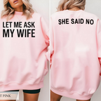 LET ME ASK MY WIFE SHE SAID NO Unisex T-shirt/Crewneck/Hoodie