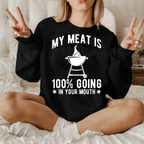 MY MEAT IS 100% GOING IN YOUR MOUTH Unisex T-shirt/Crewneck/Hoodie