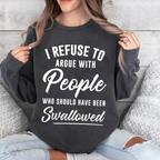 I Refuse To Argue With People Who Should Have Been Swallowed Unisex T-shirt/Crewneck/Hoodie