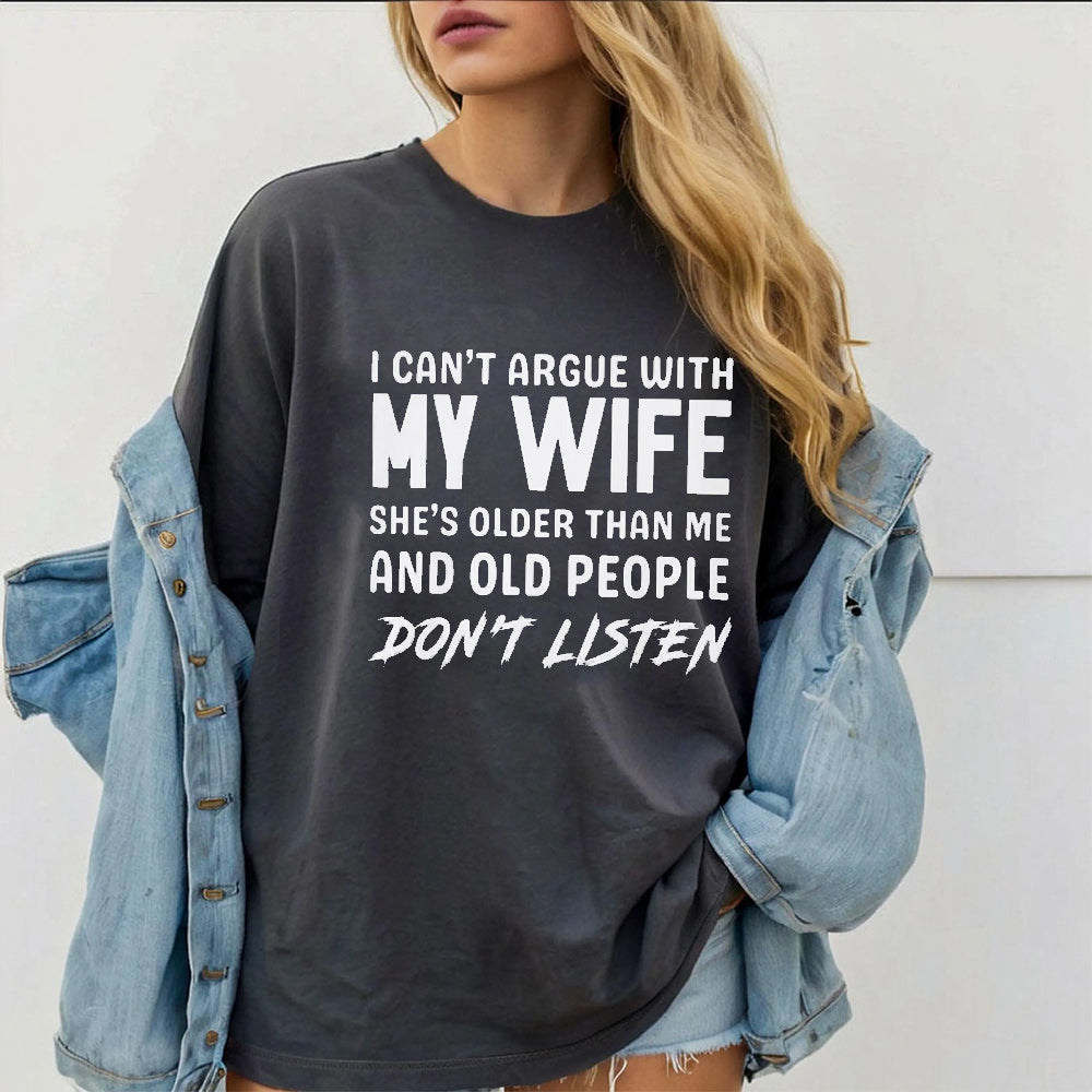 I can't argue with my wife, she's older than me, old people don't listen Unisex T-shirt/Crewneck/Hoodie