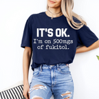 It's ok I'm on 500mg of Fukitol Funny Sarcasm Unisex Shirts/Crewneck/Hoodie