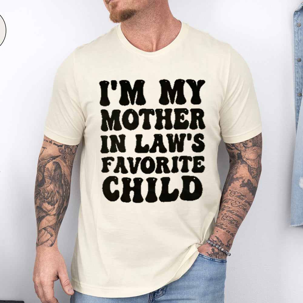 I'M MY MOTHER IN LAW'S FAVORITE CHILD Unisex T-shirt/Crewneck/Hoodie