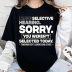 I HAVE SELECTIVE HEARING. SORRY. YOU WEREN'T SELECTED TODAY. — TOMORROW ISN'T LOOKING GOOD EITHER. — Unisex T-shirt/Crewneck/Hoodie