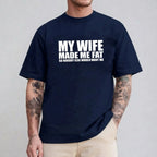 My Wife Made Me Fat So Nobody Else Would Want Me Unisex T-shirt/Crewneck/Hoodie