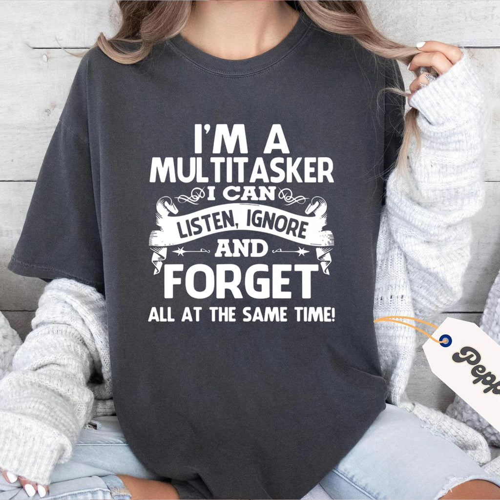 I'm A Multitasker  Listen Ignore Forget Humor  Unisex Shirts/Crewneck/Hoodie