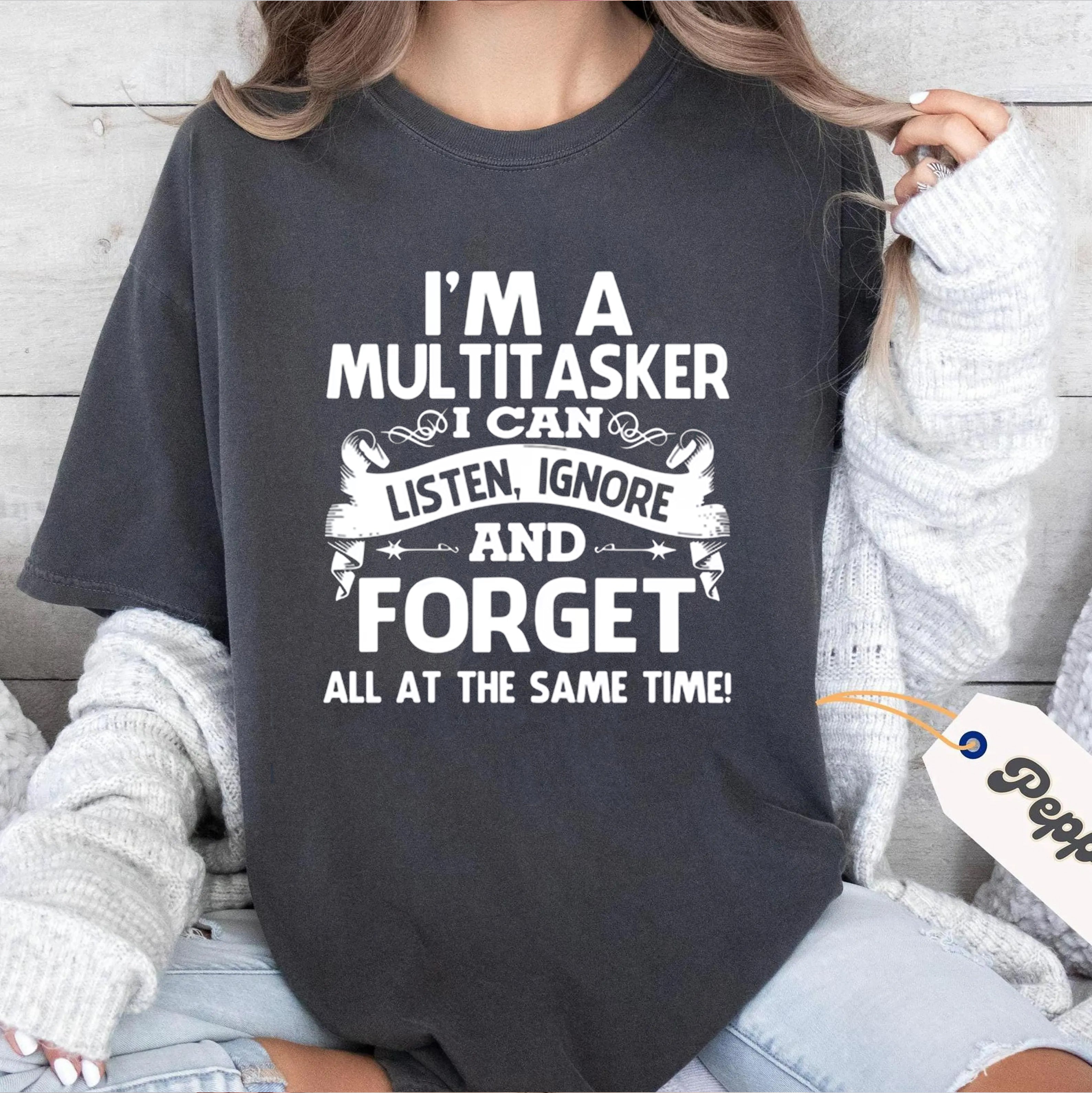 I'm A Multitasker  Listen Ignore Forget Humor  Unisex Shirts/Crewneck/Hoodie