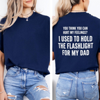YOU THINK YOU CAN HURT MY FEELINGS? I USED TO HOLD THE FLASHLIGHT FOR MY DAD Unisex T-shirt/Crewneck/Hoodie