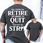 TOO YOUNG TO RETIRE TOO BROKE TO QUIT TOO FAT TO STRIP Unisex T-shirt/Crewneck/Hoodie