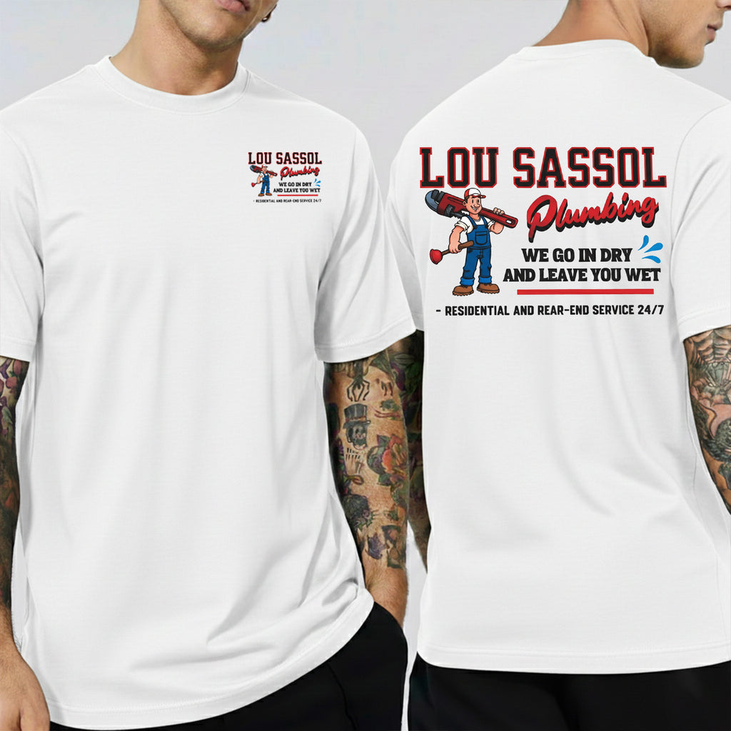LOU SASSOL Plumbing WE GO IN DRY AND LEAVE YOU WET - RESIDENTIAL AND REAR-END SERVICE 24/7 - Unisex Shirts/Crewneck/Hoodie
