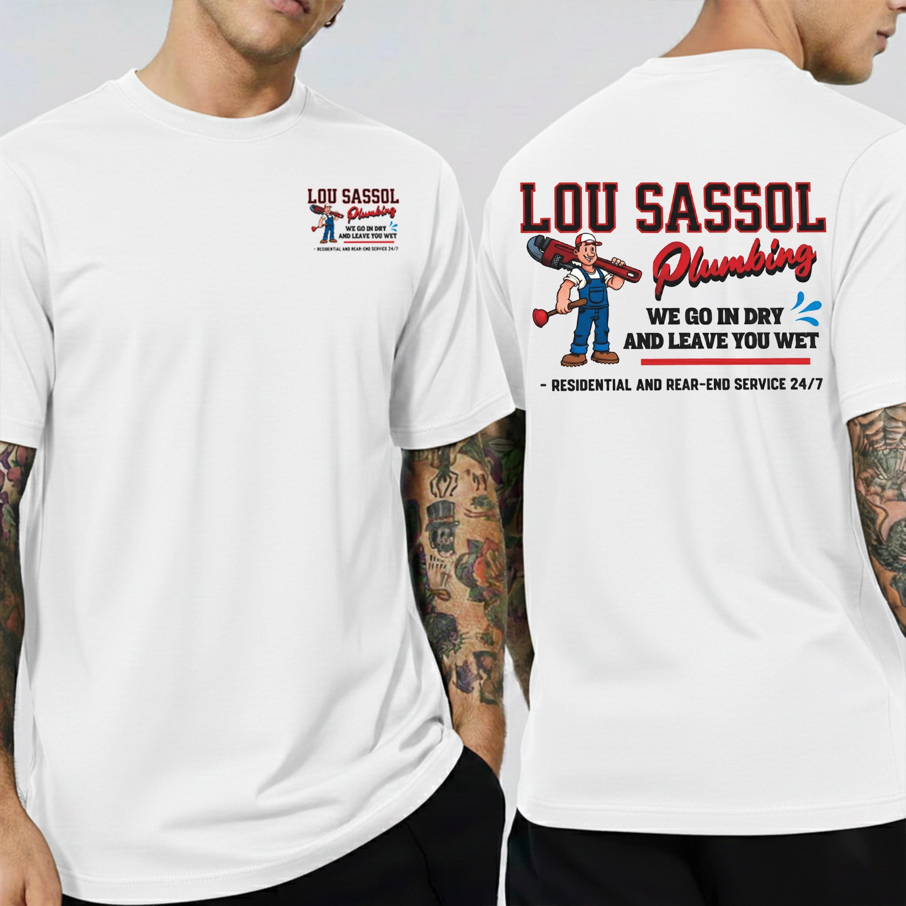 LOU SASSOL Plumbing WE GO IN DRY AND LEAVE YOU WET - RESIDENTIAL AND REAR-END SERVICE 24/7 - Unisex Shirts/Crewneck/Hoodie